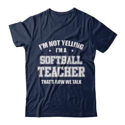 I'm Not Yelling I'm A Softball Teacher That's How We Talk-T-Shirt & Hoodie-Classic T-Shirt-Navy