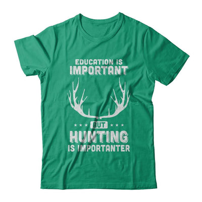 Education Is Important Hunting Is Importanter-T-Shirt & Hoodie-Classic T-Shirt-Kelly Green