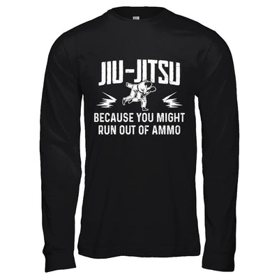 Jiu Jitsu BECAUSE YOU MIGHT RUN OUT OF AMMO-T-Shirt & Hoodie-Long Sleeve T-Shirt-Black