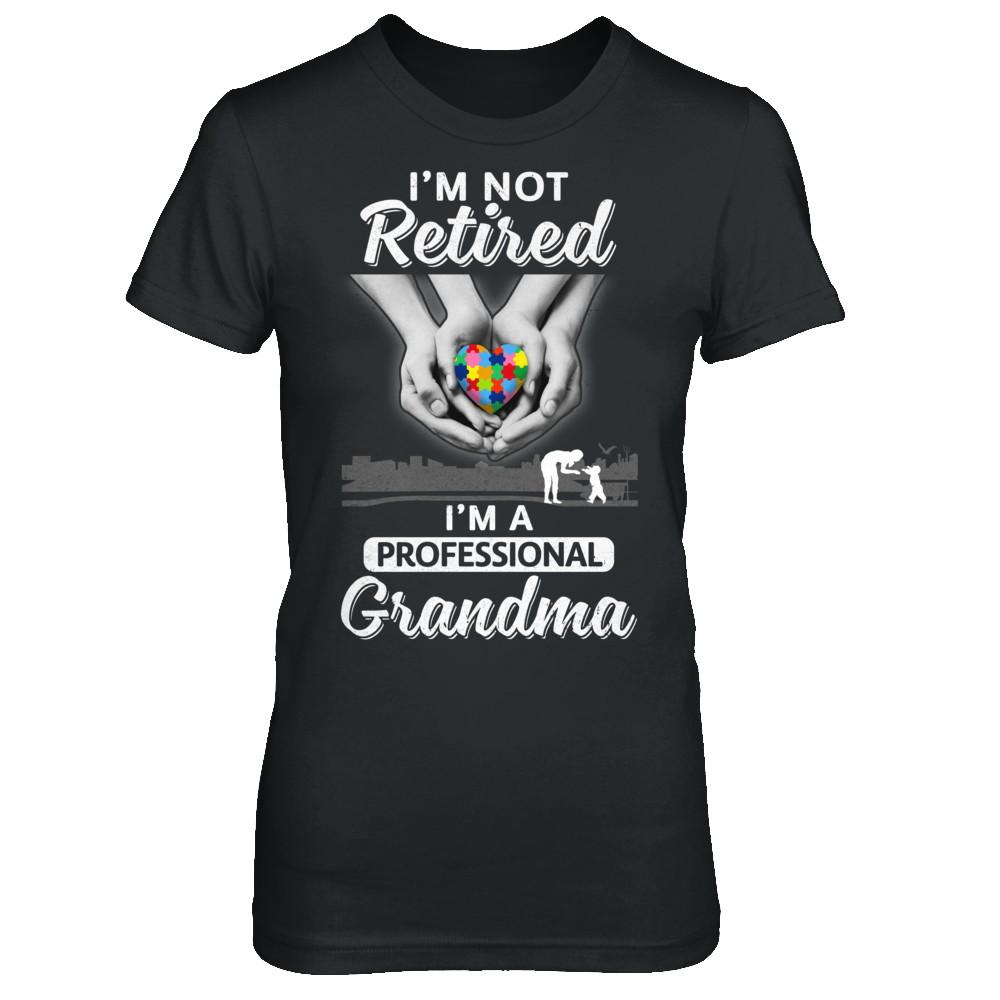 I'm Not Retired I'm A Professional Grandma Autism