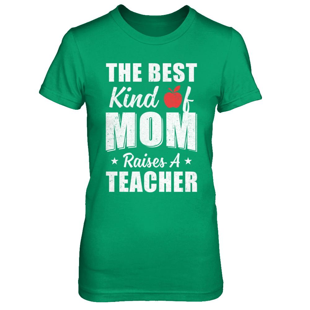 Best Kind Of Mom Raises A Teacher Mothers Day Gift-T-Shirt & Hoodie-Women's T-Shirt-Irish Green