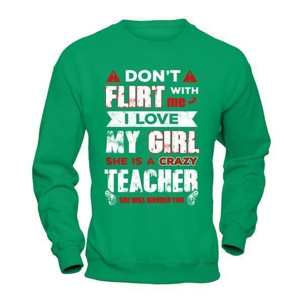 Don't Flirt With Me I Love My Girl She Is A Crazy Teacher-T-Shirt & Hoodie-Crewneck Sweatshirt-Irish Green