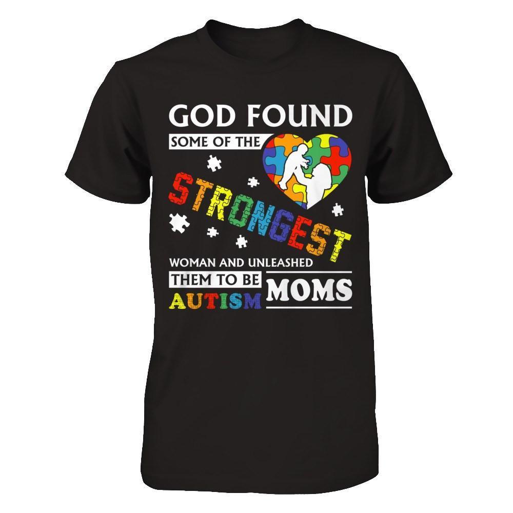 God Found Some Of Strongest Women And Unleashed Them To Me Autism Mom-T-Shirt & Hoodie-Premium T-Shirt-Black