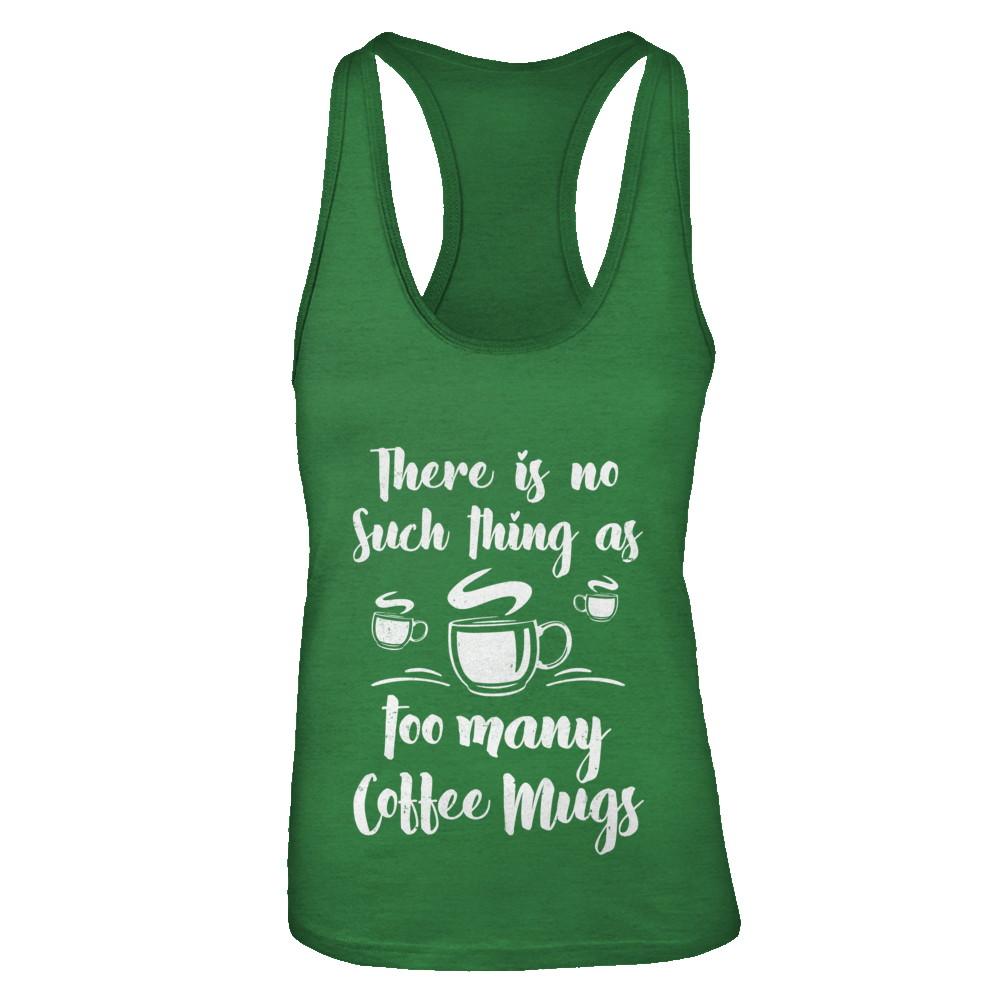 There Is No Such Thing As Too Many Coffee Mugs-T-Shirt & Tank Top-Women's Ideal Racerback Tank-Kelly Green