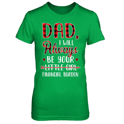 Dad I Will Always Be Your Little Girl Financial Burden-T-Shirt & Hoodie-Women's T-Shirt-Irish Green