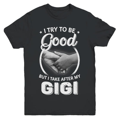 I Try To Be Good But I Take After My Gigi Toddler Kids Youth-Youth Shirt-Youth T-Shirt-Black