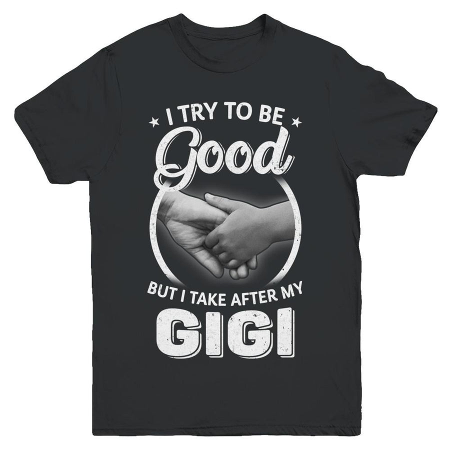 I Try To Be Good But I Take After My Gigi Toddler Kids Youth-Youth Shirt-Youth T-Shirt-Black