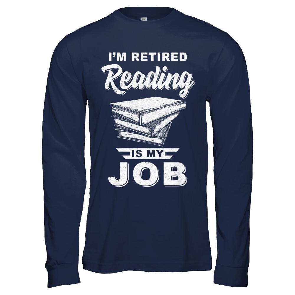 I'm Retired Reading Is My Job Read Books-T-Shirt & Hoodie-Long Sleeve T-Shirt-Navy