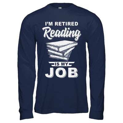 I'm Retired Reading Is My Job Read Books-T-Shirt & Hoodie-Long Sleeve T-Shirt-Navy