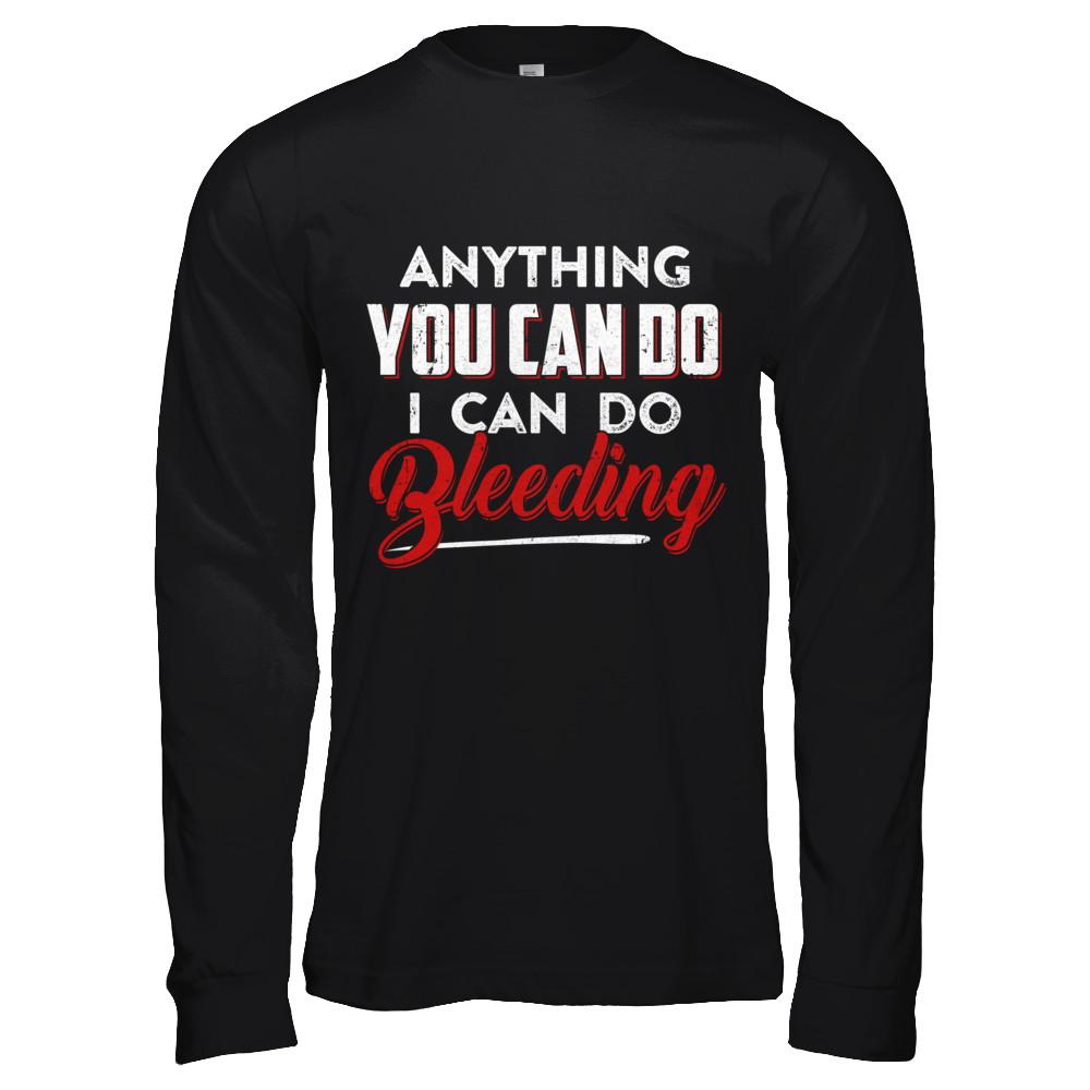 Anything You Can Do I Can Do Bleeding-T-Shirt & Hoodie-Long Sleeve T-Shirt-Black