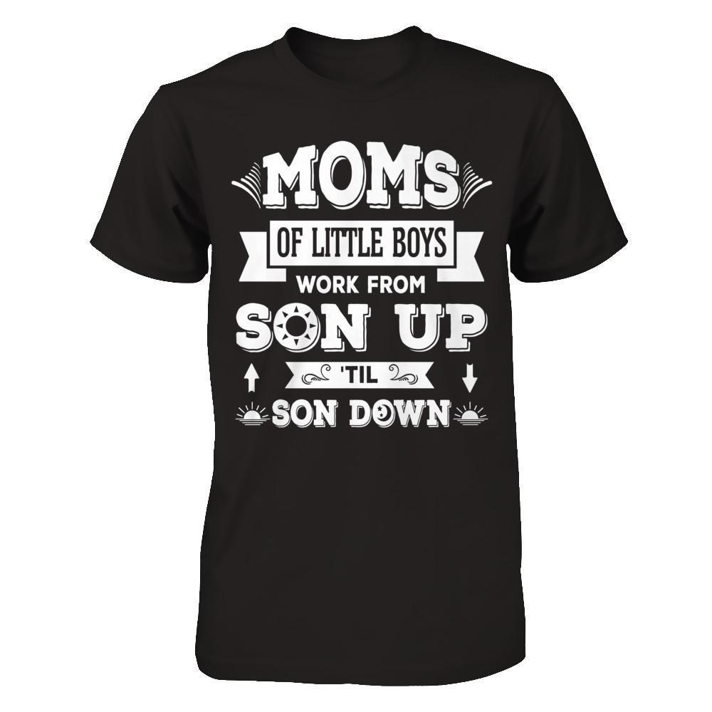 Mom Of Little Boys Work From Son Up 'Til Son Down-T-Shirt & Hoodie-Premium T-Shirt-Black