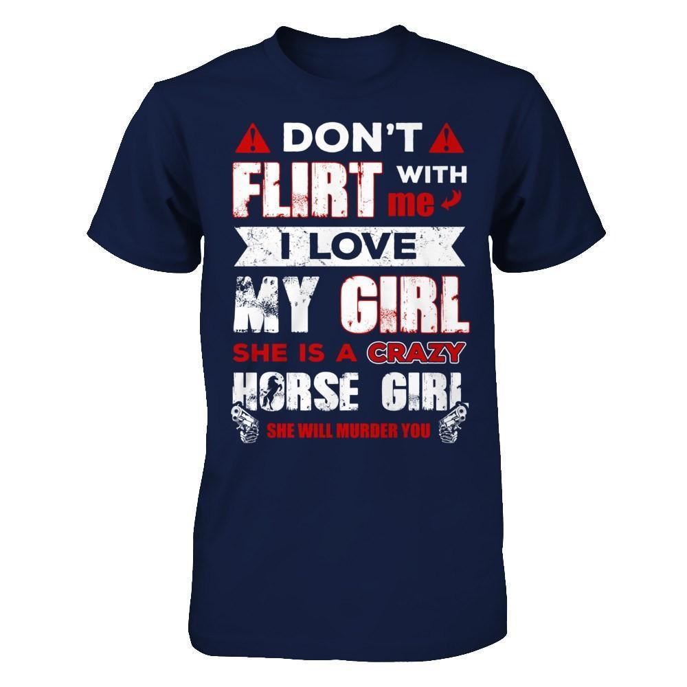 Don't Flirt With Me I Love My Girl She Is A Crazy Horse Girl-T-Shirt & Hoodie-Classic T-Shirt-Navy