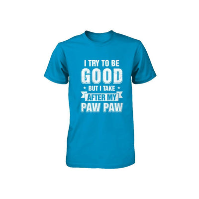 Toddler Kids I Try To Be Good But I Take After My Paw Paw Youth-Youth Shirt-