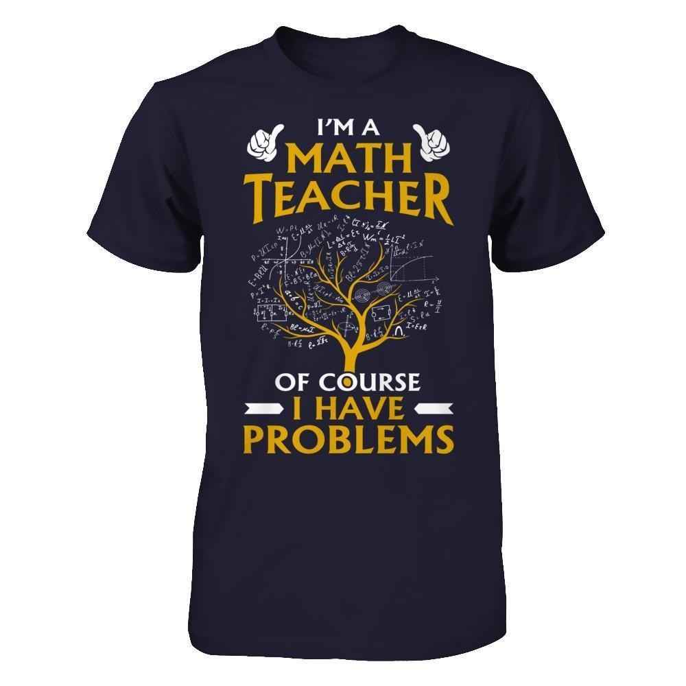 I'm A Math Teacher Of Course I Have Problems-T-Shirt & Hoodie-Premium T-Shirt-Midnight Navy