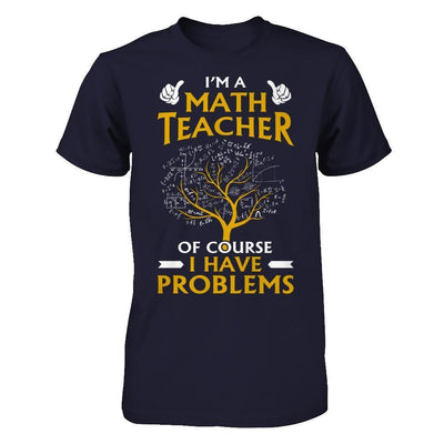 I'm A Math Teacher Of Course I Have Problems-T-Shirt & Hoodie-Premium T-Shirt-Midnight Navy