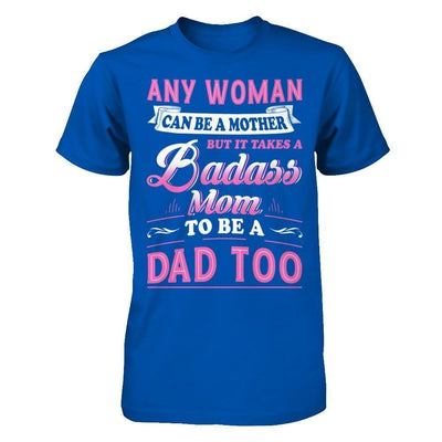 Any Woman Can Be A Mother But I Takes A Badass Mom To Be A Dad Too-T-Shirt & Hoodie-Premium T-Shirt-Royal