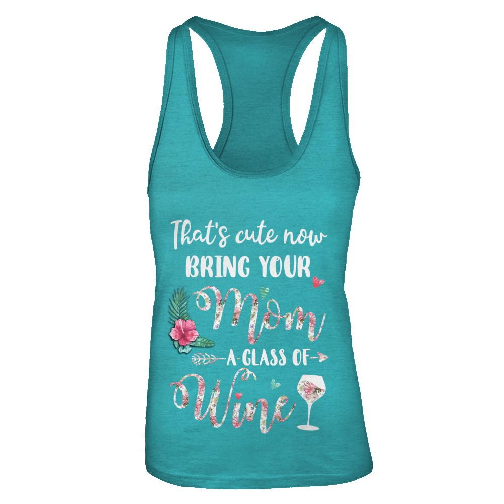 That's Cute Now Bring Your Mom A Glass Of Wine-T-Shirt & Tank Top-Women's Ideal Racerback Tank-Tahiti Blue
