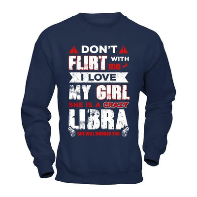 Don't Flirt With Me I Love My Girl She Is A Crazy Libra-T-Shirt & Hoodie-
