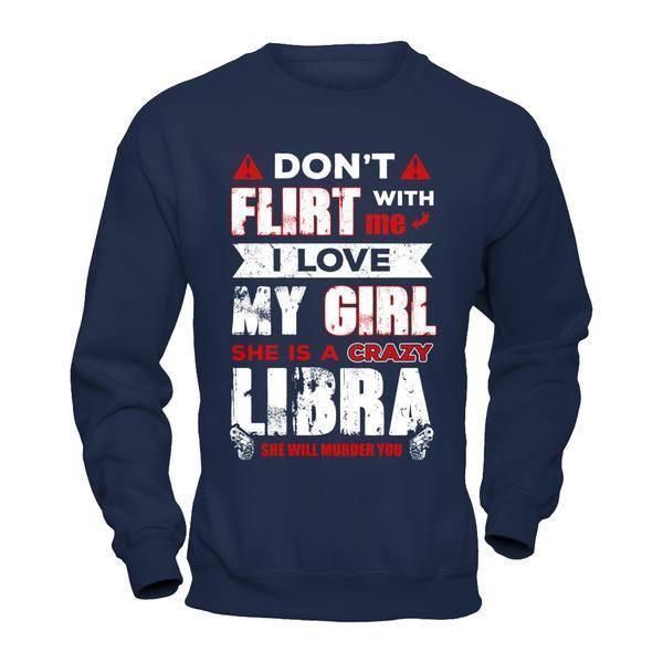 Don't Flirt With Me I Love My Girl She Is A Crazy Libra-T-Shirt & Hoodie-Crewneck Sweatshirt-Navy