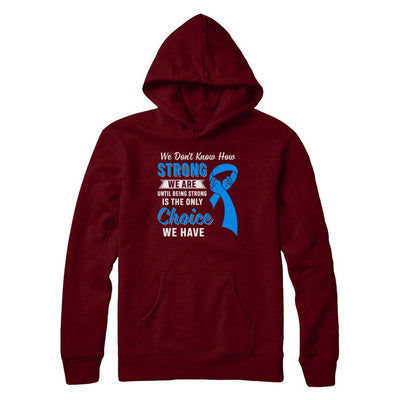 Being Strong Choice Prostate Colon Cancer Blue Awareness-T-Shirt & Hoodie-Pullover Hoodie-Maroon