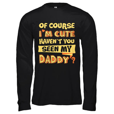 Of Course I'm Cute Haven't You Seen My Daddy-T-Shirt & Hoodie-Long Sleeve T-Shirt-Black