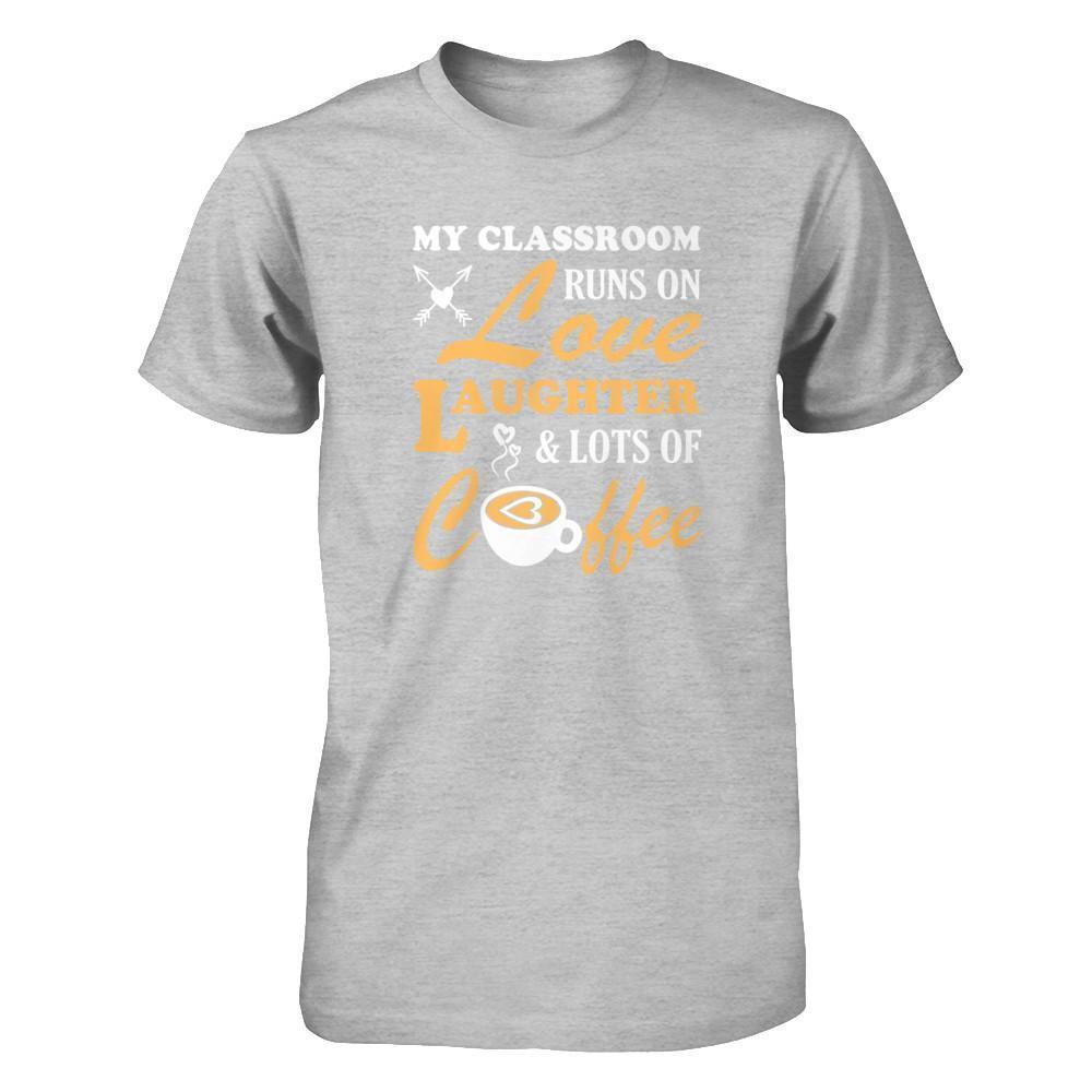 My Classroom Runs On Love Laughter And Lots Of Coffee-T-Shirt & Tank Top-Premium T-Shirt-Heather Gray