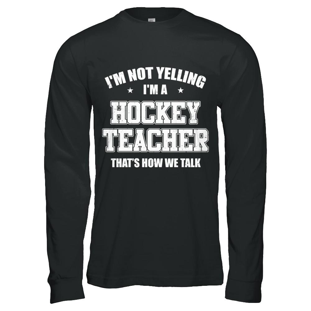 I'm Not Yelling I'm A Hockey Teacher That's How We Talk-T-Shirt & Hoodie-Long Sleeve T-Shirt-Black