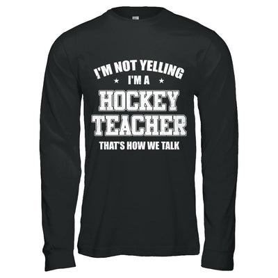 I'm Not Yelling I'm A Hockey Teacher That's How We Talk-T-Shirt & Hoodie-Long Sleeve T-Shirt-Black