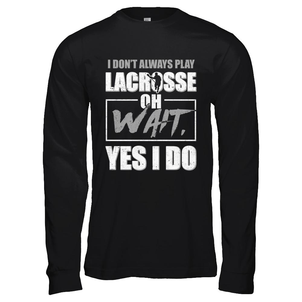 I Don't Always Play Lacrosse Oh Wait Yes I Do-T-Shirt & Hoodie-Long Sleeve T-Shirt-Black