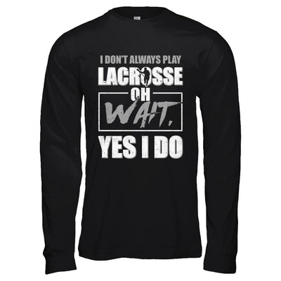 I Don't Always Play Lacrosse Oh Wait Yes I Do-T-Shirt & Hoodie-Long Sleeve T-Shirt-Black