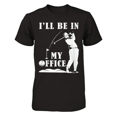 Golf I'll Be In My Office-T-Shirt & Hoodie-Classic T-Shirt-Black