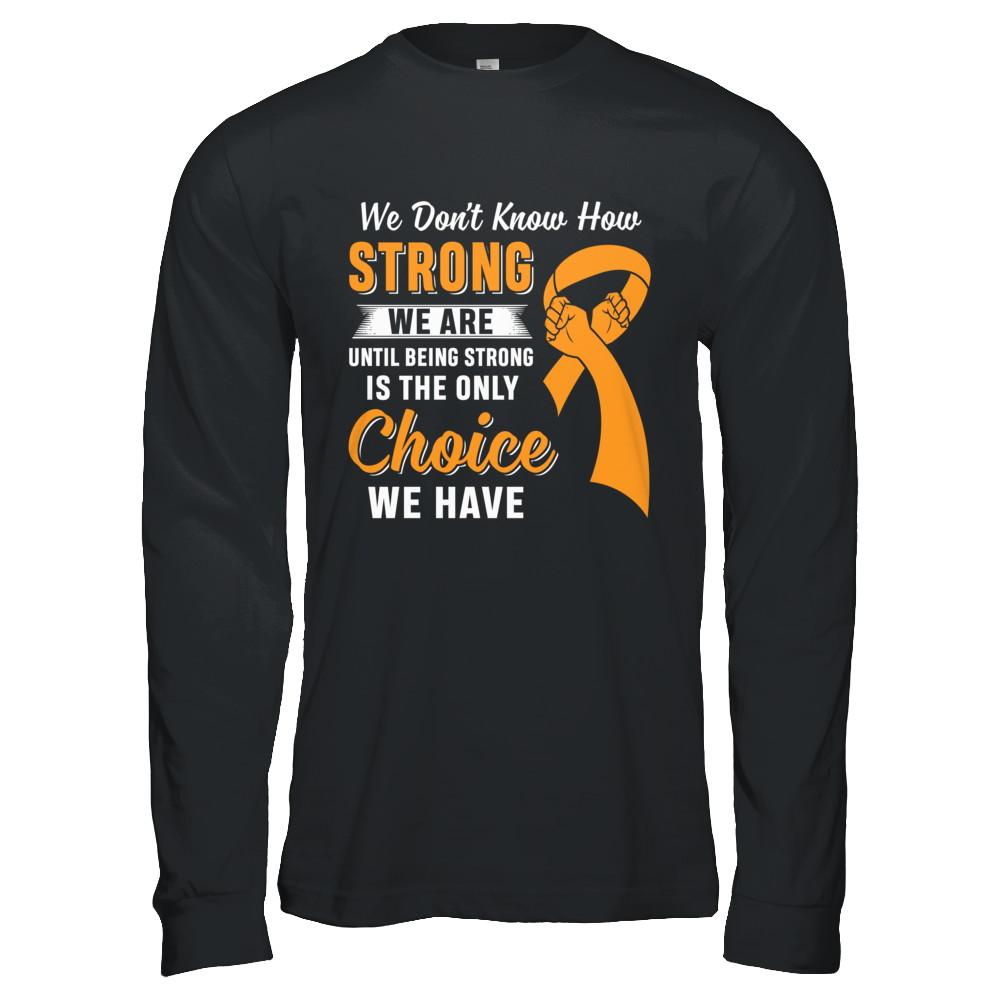 Being Strong Choice Leukemia Multiple Sclerosis Awareness-T-Shirt & Hoodie-Long Sleeve T-Shirt-Black