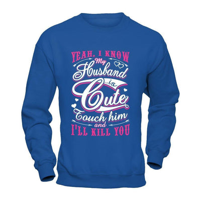 I Know My Husband Is Cute Touch Him And I'll Kill You-T-Shirt & Hoodie-Crewneck Sweatshirt-Royal