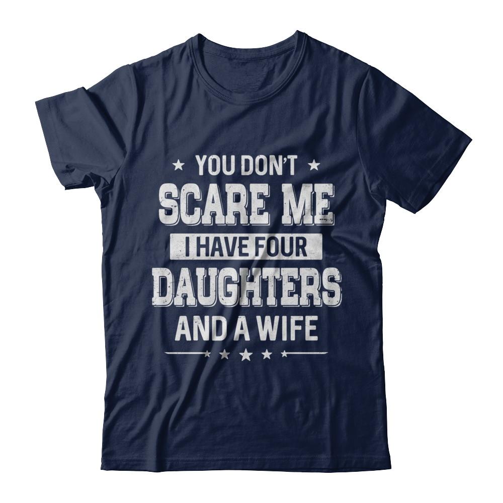You Don't Scare Me I Have Four Daughters And A Wife Fathers Day-T-Shirt & Hoodie-Classic T-Shirt-Navy