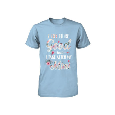 Toddler Kids I Try To Be Good But I Take After My Mimi Youth-Youth Shirt-Toddler T-Shirt-Light Blue