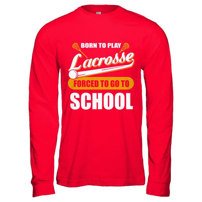Born To Play Lacrosse Forced To Go To School-T-Shirt & Hoodie-Long Sleeve T-Shirt-Red