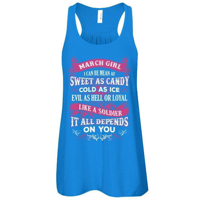 March Girl I Can Be Mean Af Sweet Candy Ice Hell Soldier Depends On You-T-Shirt & Tank Top-Women's Flowy Racerback Tank-True Royal
