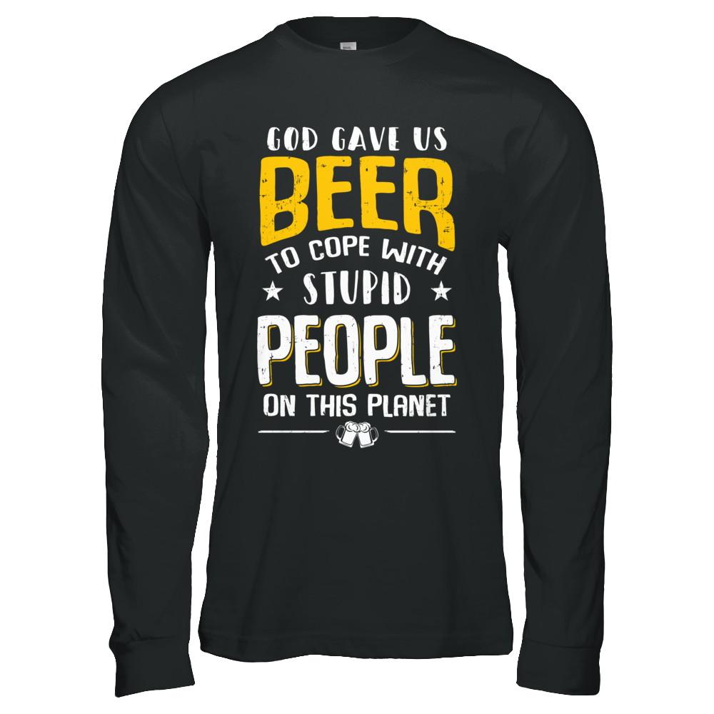 God Gave Us Beer To Cope With Stupid People-T-Shirt & Hoodie-Long Sleeve T-Shirt-Black