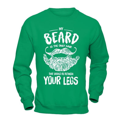 My Beard Is The Only Hair That Should Be Between Your Legs-T-Shirt & Hoodie-Crewneck Sweatshirt-Irish Green