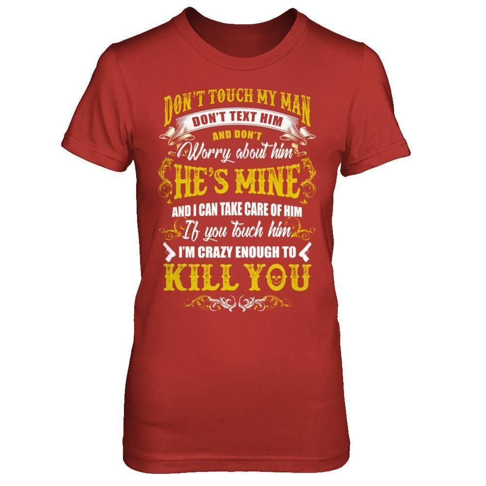 Don't Touch My Man If You Touch Him I Am Crazy Enough To Kill You-T-Shirt & Hoodie-Women's T-Shirt-Red