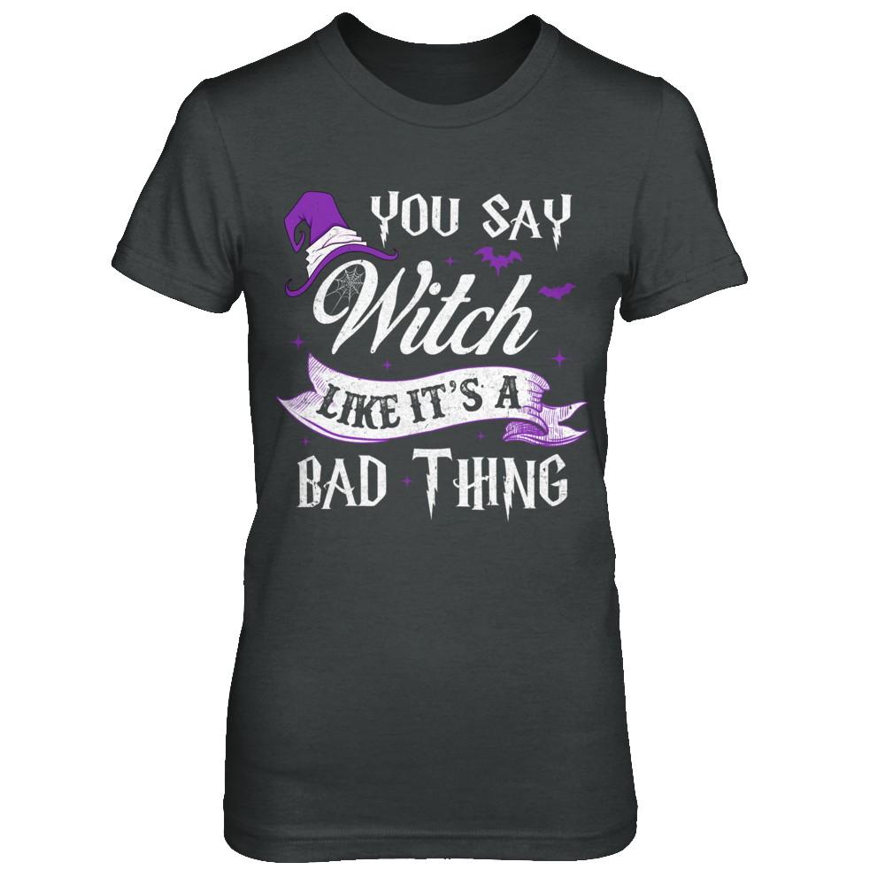 You Say Witch Like It's A Bad Thing Halloween-T-Shirt & Hoodie-Women's T-Shirt-Dark Heather