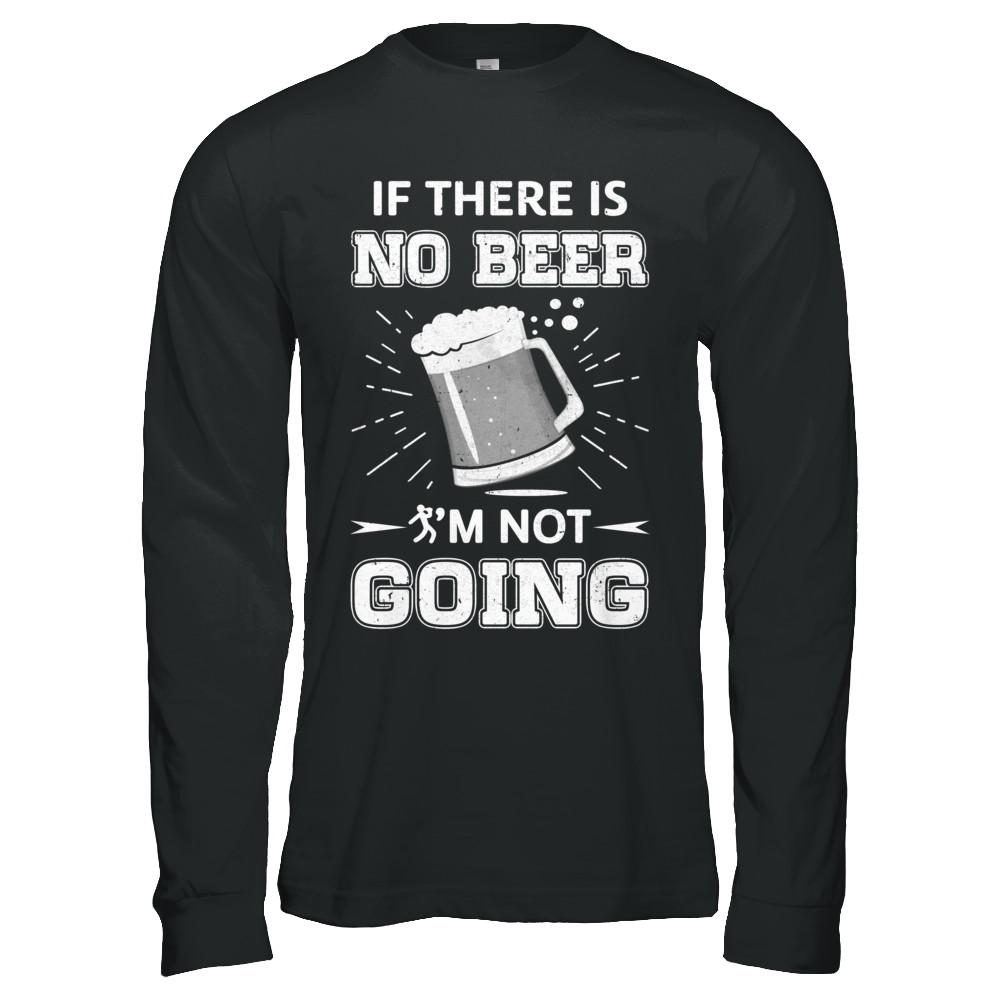 If There Is No Beer I'm Not Going-T-Shirt & Hoodie-