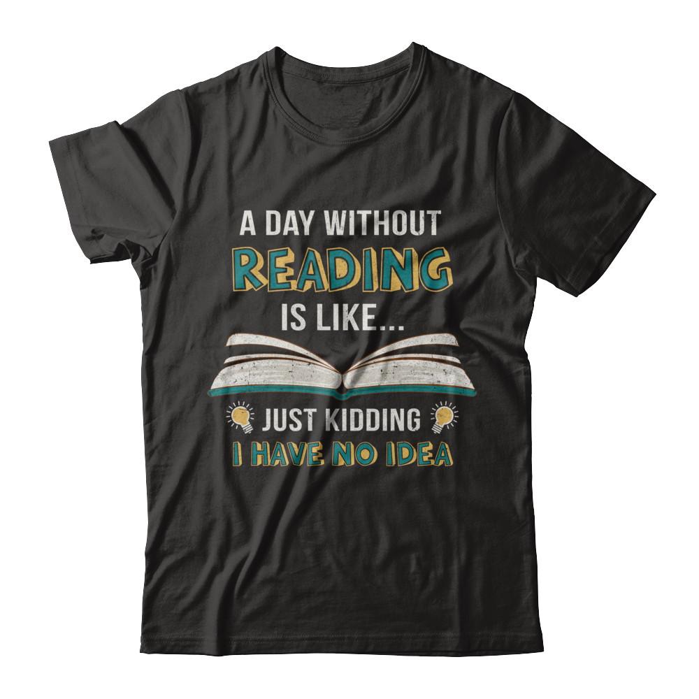 A Day Without Reading Is Like Just Kidding Bookworm-T-Shirt & Hoodie-Premium T-Shirt-Black