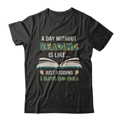 A Day Without Reading Is Like Just Kidding Bookworm-T-Shirt & Hoodie-Premium T-Shirt-Black