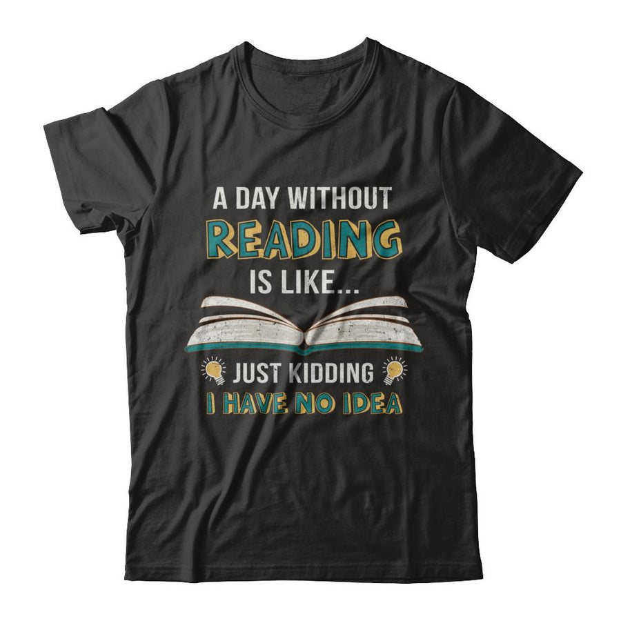A Day Without Reading Is Like Just Kidding Bookworm-T-Shirt & Hoodie-Premium T-Shirt-Black