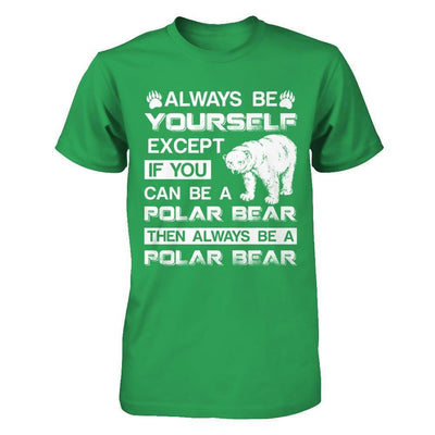 Always Be Yourself Except If You Can Be A Polar Bear-T-Shirt & Hoodie-Premium T-Shirt-Kelly Green