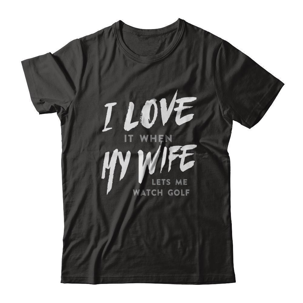 I Love It When My Wife Lets Me Watch Golf-T-Shirt & Hoodie-Classic T-Shirt-Black