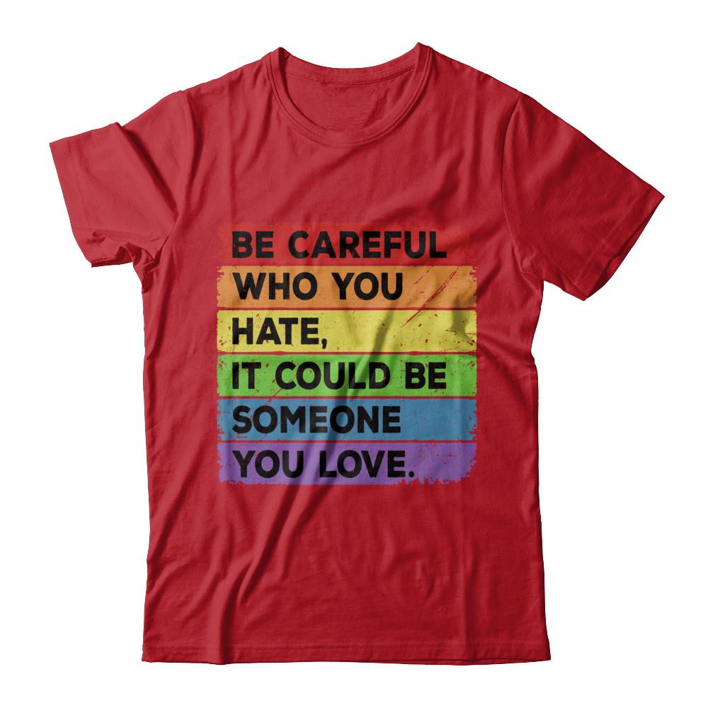 Be Careful Who You Hate Pride Gay Lesbian LGBT Rainbow-T-Shirt & Hoodie-Classic T-Shirt-Red