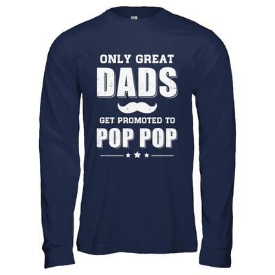 Only Great Dads Get Promoted To Pop Pop Fathers Day-T-Shirt & Hoodie-Long Sleeve T-Shirt-Navy
