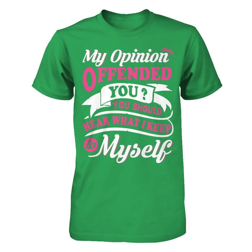 My Opinion Offended You You Should Hear What I Keep To My Self-T-Shirt & Hoodie-Premium T-Shirt-Kelly Green